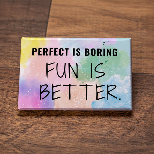 Perfect Is Boring, Fun Is Better – Signature Fridge Magnet, Motivational Quote Magnet, Gift for Friends or Coworkers